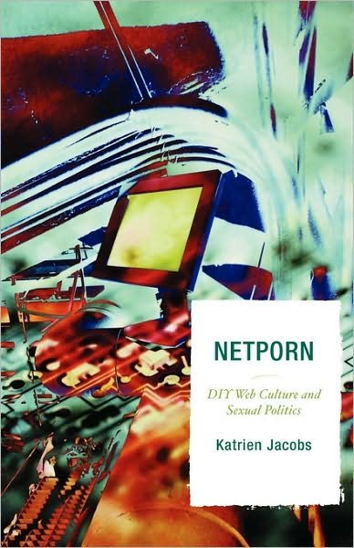 Netporn: DIY Web Culture and Sexual Politics - Critical Media Studies: Institutions, Politics, and Culture - Katrien Jacobs - Bøger - Rowman & Littlefield - 9780742554320 - 20. august 2007