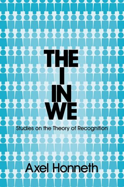 Cover for Honneth, Axel (Free University, Berlin) · The I in We: Studies in the Theory of Recognition (Innbunden bok) (2012)