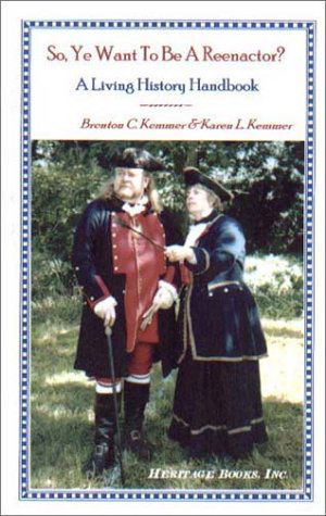 Cover for Karen L. Kemmer · So, Ye Want to Be a Reenactor? a Living History Handbook (Paperback Book) (2009)