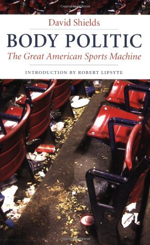 Body Politic: The Great American Sports Machine - David Shields - Bücher - University of Nebraska Press - 9780803260320 - 1. November 2007
