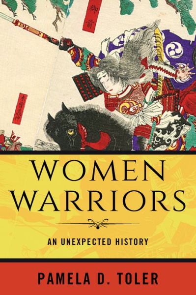 Cover for Toler, Pamela D., Ph.D. · Women Warriors: An Unexpected History (Hardcover bog) (2019)