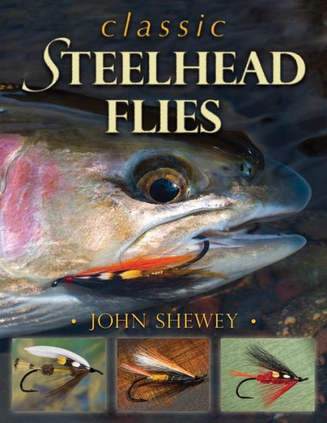 Classic Steelhead Flies - John Shewey - Books - Stackpole Books - 9780811713320 - January 15, 2015