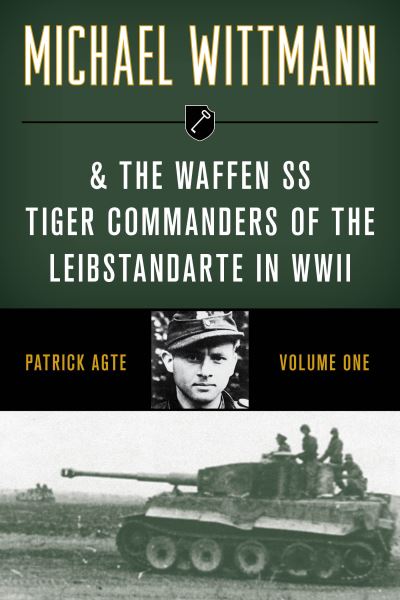 Michael Wittmann & the Waffen SS Tiger Commanders of the Leibstandarte in WWII - Michael Wittmann & the Waffen SS Tiger Commanders of the Leibstandarte in WWII - Patrick Agte - Bücher - Stackpole Books - 9780811739320 - 1. Mai 2021