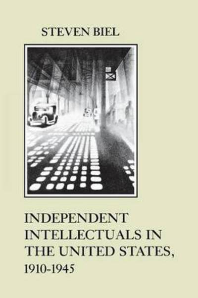 Independent Intellectuals in the United States, 1910-1945 - The American Social Experience - Steven Biel - Books - New York University Press - 9780814712320 - February 1, 1995