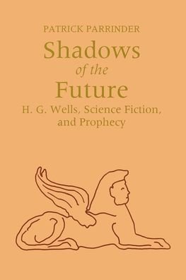 Shadows of the Future: H.g.wells, Science Fiction, and Prophecy - Utopianism & Communitarianism - Patrick Parrinder - Books - Syracuse University Press - 9780815603320 - September 1, 1995