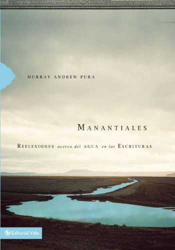 Cover for Murray Andrew Pura · Manantiales: Reflexiones Acerca del Agua En Las Escrituras (Paperback Book) [Spanish, Tra edition] (2011)