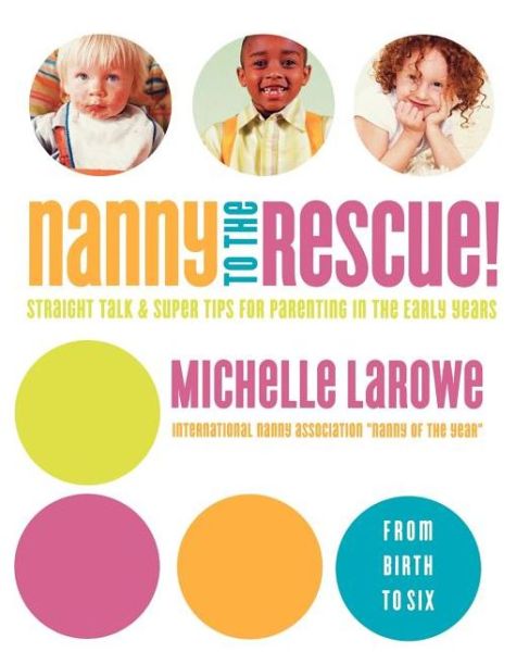 Cover for Michelle R Larowe · Nanny to the Rescue!: Straight Talk and Super Tips for Parenting in the Early Years (Paperback Book) (2006)