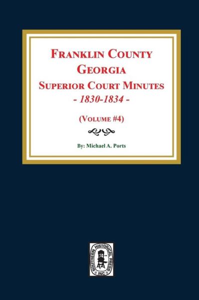 Cover for Michael a Ports · Franklin County, Georgia Superior Court Minutes, 1830-1834. (Volume #4) (Taschenbuch) (2018)