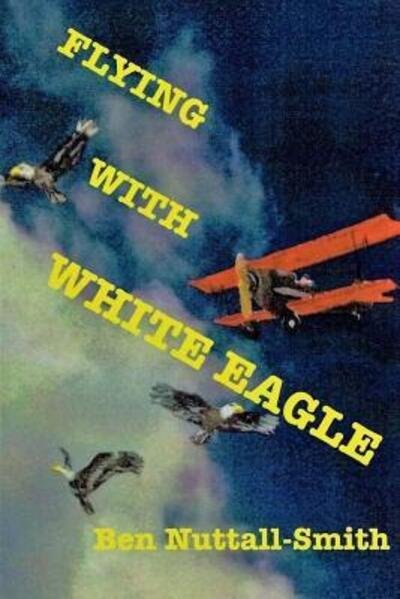 Cover for Ben Nuttall-Smith · Flying With White Eagle (Paperback Book) (2016)