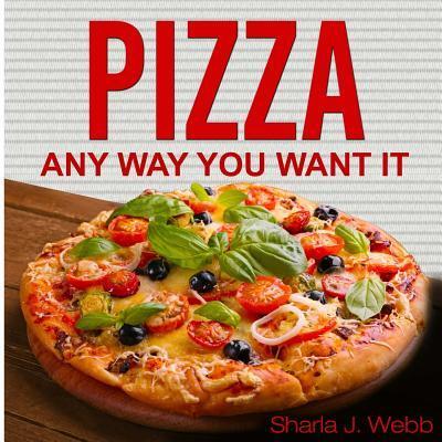 Cover for Sharla J Webb · Pizza Anyway You Want It (Paperback Book) (2017)