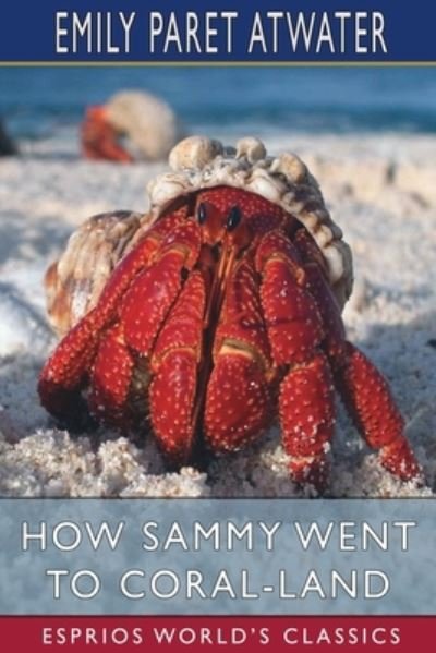 Emily Paret Atwater · How Sammy Went to Coral-Land (Esprios Classics) (Paperback Book) (2024)