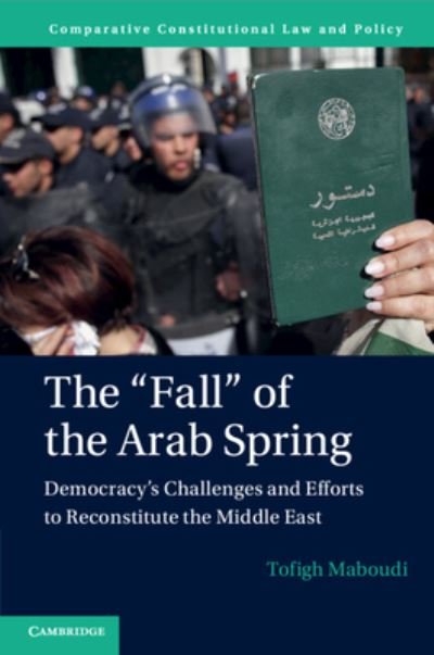 Cover for Maboudi, Tofigh (Loyola University, Chicago) · The 'Fall' of the Arab Spring: Democracy's Challenges and Efforts to Reconstitute the Middle East - Comparative Constitutional Law and Policy (Taschenbuch) (2024)