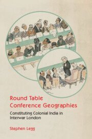 Cover for Legg, Stephen (University of Nottingham) · Round Table Conference Geographies: Constituting Colonial India in Interwar London (Paperback Book) (2025)