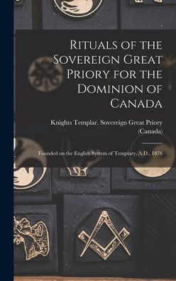 Cover for Knights Templar (Masonic Order) Sove · Rituals of the Sovereign Great Priory for the Dominion of Canada [microform] (Hardcover Book) (2021)