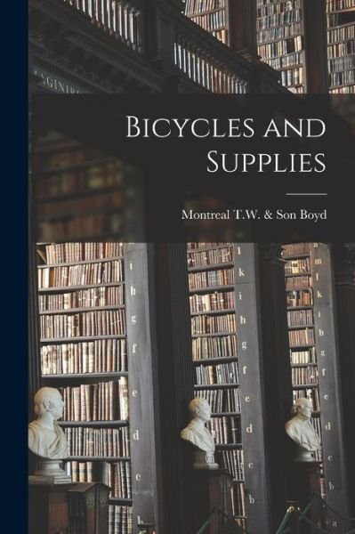 Bicycles and Supplies - T W & Son Montreal Boyd - Livros - Legare Street Press - 9781014605320 - 9 de setembro de 2021