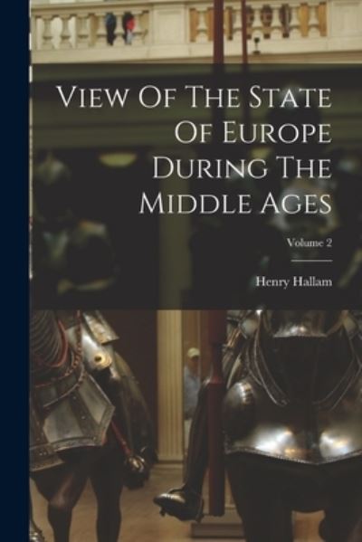 Cover for Henry Hallam · View of the State of Europe During the Middle Ages; Volume 2 (Book) (2022)