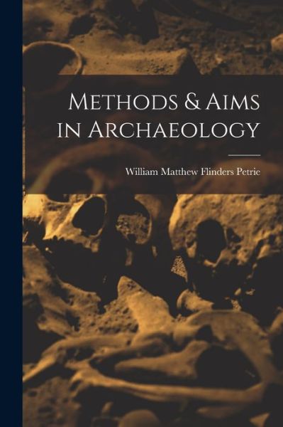 Cover for W. M. Flinders Petrie · Methods &amp; Aims in Archaeology (Book) (2022)