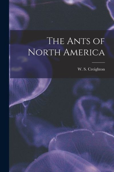 Cover for W. S. Creighton · Ants of North America (Book) (2022)