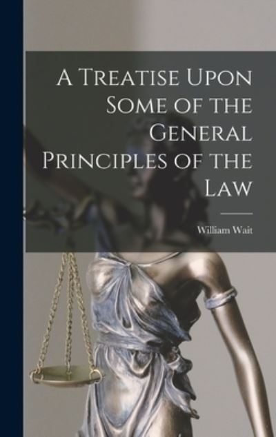 Cover for Wait William · Treatise upon Some of the General Principles of the Law (Book) (2022)