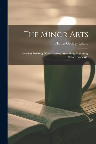 Minor Arts - Charles Godfrey Leland - Kirjat - Creative Media Partners, LLC - 9781017972320 - torstai 27. lokakuuta 2022