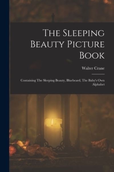 Cover for Walter Crane · Sleeping Beauty Picture Book; Containing the Sleeping Beauty, Bluebeard, the Baby's Own Alphabet (Bog) (2022)