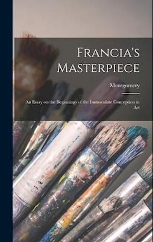 Cover for Montgomery 1857-1936 Carmichael · Francia's Masterpiece; an Essay on the Beginnings of the Immaculate Conception in Art (Book) (2022)