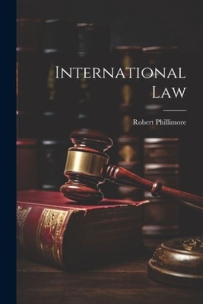 Cover for Robert Phillimore · International Law (Book) (2023)