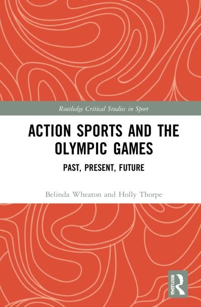 Action Sports and the Olympic Games: Past, Present, Future - Routledge Critical Studies in Sport - Wheaton, Belinda (University of Waikato, New Zealand) - Boeken - Taylor & Francis Ltd - 9781032128320 - 31 mei 2023