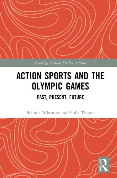 Cover for Wheaton, Belinda (University of Waikato, New Zealand) · Action Sports and the Olympic Games: Past, Present, Future - Routledge Critical Studies in Sport (Pocketbok) (2023)