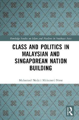 Cover for Nadzri, Muhamad M. N. (National University of Malaysia, Malaysia) · Class and Politics in Malaysian and Singaporean Nation Building - Routledge Studies on Islam and Muslims in Southeast Asia (Hardcover Book) (2025)