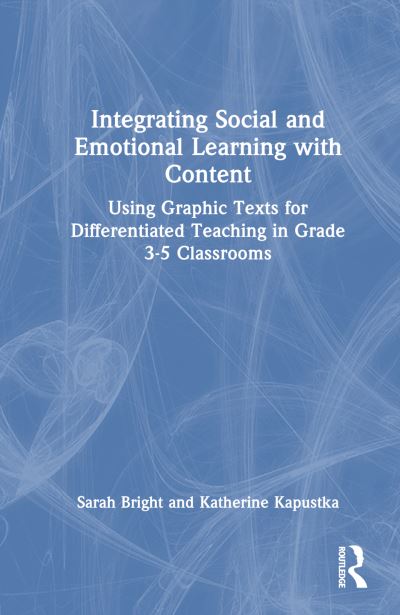 Bright, Sarah (Purdue University, USA) · Integrating Social and Emotional Learning with Content: Using Graphic Texts for Differentiated Teaching in Grade 3-5 Classrooms (Hardcover Book) (2024)