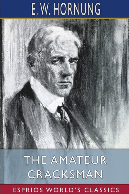 The Amateur Cracksman (Esprios Classics) - E W Hornung - Books - Blurb - 9781034476320 - August 28, 2024