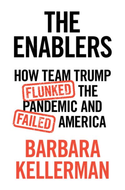 Cover for Kellerman, Barbara (Harvard University, Massachusetts) · The Enablers: How Team Trump Flunked the Pandemic and Failed America (Hardcover Book) (2021)