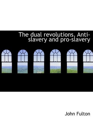 Cover for John Fulton · The Dual Revolutions. Anti-slavery and Pro-slavery (Paperback Book) (2009)
