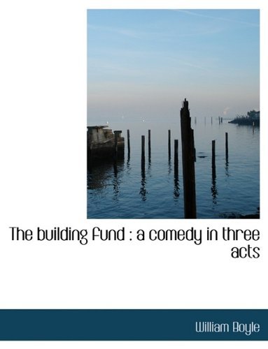 Cover for William Boyle · The Building Fund: A Comedy in Three Acts (Paperback Book) [Large type / large print edition] (2009)