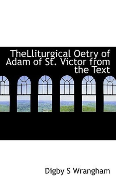 Cover for Digby S Wrangham · Thelliturgical Oetry of Adam of St. Victor from the Text (Hardcover Book) (2009)