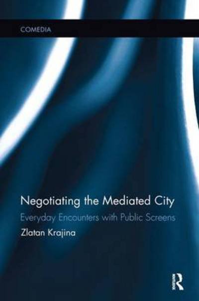 Cover for Zlatan Krajina · Negotiating the Mediated City: Everyday Encounters with Public Screens - Comedia (Paperback Bog) (2016)
