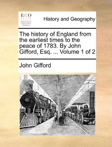 Cover for John Gifford · The History of England from the Earliest Times to the Peace of 1783. by John Gifford, Esq. ...  Volume 1 of 2 (Paperback Book) (2010)