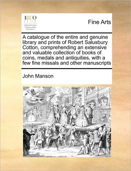 Cover for John Manson · A Catalogue of the Entire and Genuine Library and Prints of Robert Salusbury Cotton, Comprehending an Extensive and Valuable Collection of Books of Coin (Paperback Book) (2010)