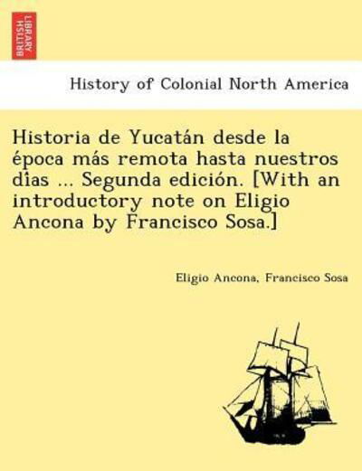 Cover for Eligio Ancona · Historia de Yucata N Desde La E Poca Ma S Remota Hasta Nuestros Di as ... Segunda Edicio N. [With an Introductory Note on Eligio Ancona by Francisco Sosa.] (Paperback Book) (2011)