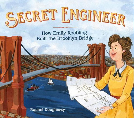 Cover for Rachel Dougherty · Secret Engineer: How Emily Roebling Built the Brooklyn Bridge (Hardcover Book) (2019)