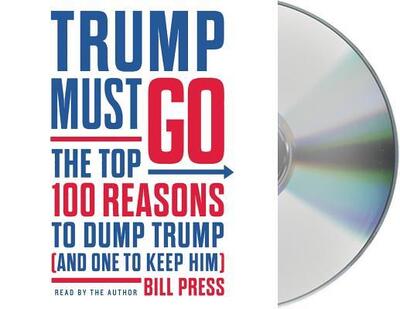 Cover for Bill Press · Trump Must Go : The Top 100 Reasons to Dump Trump (CD) (2018)