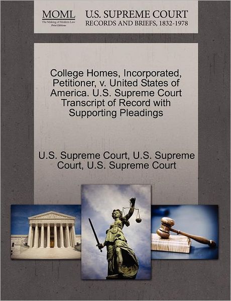 Cover for U S Supreme Court · College Homes, Incorporated, Petitioner, V. United States of America. U.s. Supreme Court Transcript of Record with Supporting Pleadings (Paperback Book) (2011)