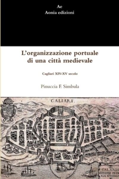 Cover for Pinuccia F. Simbula · L'organizzazione Portuale Di Una Citta Medievale: Cagliari XIV-XV Secolo (Paperback Book) (2012)