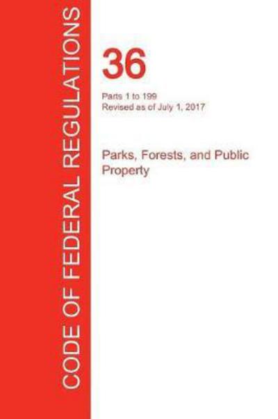 Cover for Office of the Federal Register (Cfr) · Cfr 36, Parts 1 to 199, Parks, Forests, and Public Property, July 01, 2017 (Volume 1 of 3) (Paperback Book) (2017)