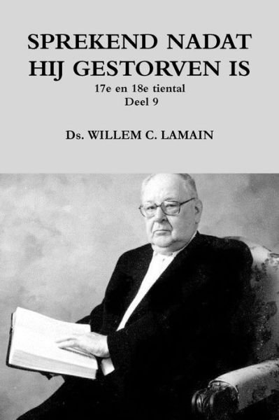 Cover for Ds. WILLEM C. LAMAIN · SPREKEND NADAT HIJ GESTORVEN IS Deel 9 (Paperback Bog) (2016)