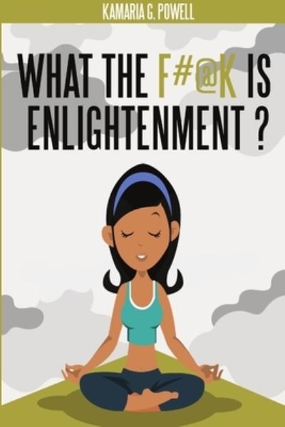 Cover for Kamaria G. Powell · What the F#@k Is Enlightenment? (Book) (2016)