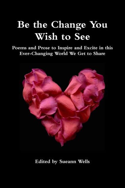 Be the Change You Wish to See - Sueann Wells - Livros - Lulu.com - 9781387846320 - 6 de junho de 2018