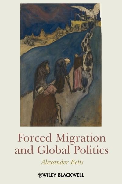 Forced Migration and Global Politics - Betts, Alexander (University of Oxford, UK) - Bøker - John Wiley and Sons Ltd - 9781405180320 - 26. juni 2009