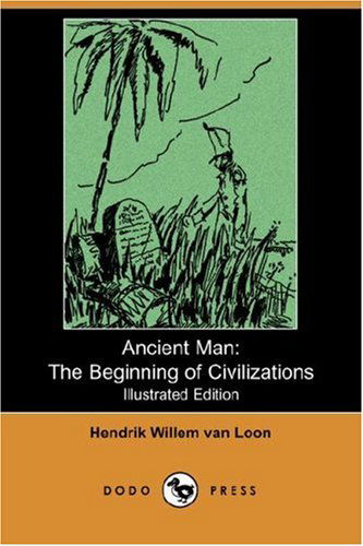 Cover for Hendrik Willem Van Loon · Ancient Man: the Beginning of Civilizations (Illustrated Edition) (Dodo Press) (Paperback Book) [Illustrated edition] (2007)